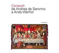 Cenacoli da Andrea da Saronno a Andy Warhol. Ediz. a colori