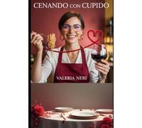 Cenando con Cupido: Recetas, ironías y confesiones de una abogada italiana que cocina con humor para sobrevivir al amor