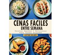 Cenas Fáciles Entre Semana: +70 Recetas Rápidas Y Deliciosas Para Tardes Ocupadas