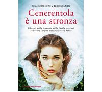 Cenerentola è una stronza. Liberati dalla trappola delle favole interiori e dive