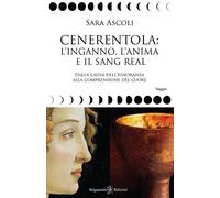 Cenerentola: l'inganno, l'anima e il Sang Real. Dalla causa dell'ignoranza alla comprensione del cuore. Con Libro in brossura