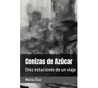 Cenizas de Azúcar: Diez estaciones de un viaje