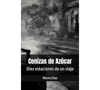 Cenizas de Azúcar: Diez estaciones de un viaje