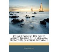 Cenni Biografici del Conte Alberto Ferrero Della Marmora Ritratti Da Scritture Autografe