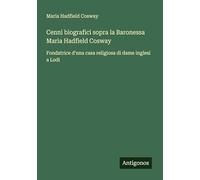 Cenni biografici sopra la Baronessa Maria Hadfield Cosway: Fondatrice d'una casa religiosa di dame inglesi a Lodi