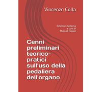 Cenni preliminari teorico-pratici sull'uso della pedaliera dell'organo: Edizione moderna a cura di Manuel Canale