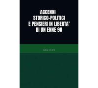 CENNI STORICI E PENSIERI IN LIBERTA' DI UN ENNE 90 - LEONI LUIGI