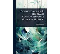 Cenni Storici Sul R. [i.e. Reale] Conservatorio Di Musica In Milano...