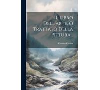 Cennino Cennini Il Libro Dell'arte, O Trattato Della Pittura. (Copertina rigida)