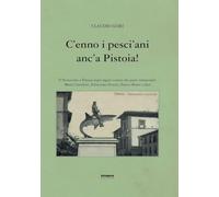 C'enno i pesci'ani anc'a Pistoia! Il Novecento a Pistoia negli arguti sonetti dei poeti vernacolari