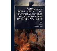 Cenno Su Gli Avvenimenti Militari, Ovvero Saggi Storici Sulle Campagne Dal 1799 Al 1814, Volumes 1-2...