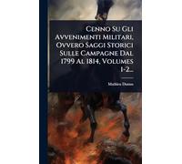 Cenno Su Gli Avvenimenti Militari, Ovvero Saggi Storici Sulle Campagne Dal 1799 Al 1814, Volumes 1-2...