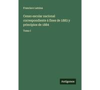 Censo escolar nacional correspondiente á fines de 1883 y principios de 1884: Tomo I