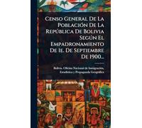 Censo General De La Población De La República De Bolivia Según El Empadronamiento De 1e. De Septiembre De 1900...