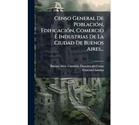 Censo General De PoblaciÃ3n, EdificaciÃ3n, Comercio É Industrias De La Ciudad De Buenos Aires...
