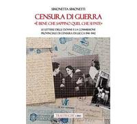 Censura Di Guerra. «È Bene Che Sappino Quel Che Si Pate». Le Lettere Delle Donne