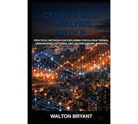 CENSUS DATA ANALYSIS WITH R: PRACTICAL METHODS FOR EXPLORING POPULATION TRENDS, DEMOGRAPHIC PATTERNS, AND SOCIOECONOMIC INSIGHTS