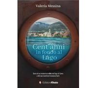 Cent'anni in fondo al lago. Storia di un misterioso relitto nel lago di Como e del suo inventore Francesco Kalin