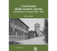 Cent'anni della nostra storia. Castelfranco di Sopra. Vol. 2: 1951-1975