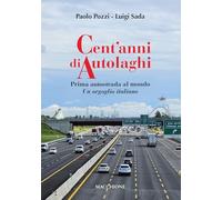 Cent'anni di Autolaghi. Prima autostrada al mondo Un orgoglio italiano - P...