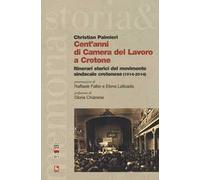 Cent'anni di Camera del Lavoro a Crotone. Itinerari storici del movimento sindacale crotonese (1914-2014)