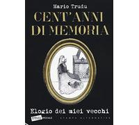 Cent'anni di memoria. Elogio dei miei vecchi