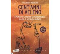 Cent'anni di veleno. L'ACNA di Cengio e la Valbormida: storia di un fiume rubato. Nuova ediz.