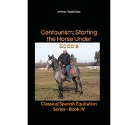 Centaurism: Starting the Horse Under Saddle: Classical Spanish Equitation Series - Book IV