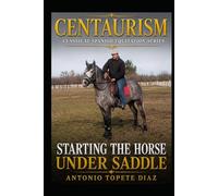 Centaurism: Starting the Horse Under Saddle: Classical Spanish Equitation Series - Book IV
