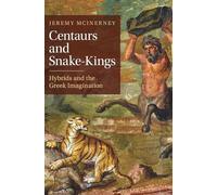 Centaurs and Snake-Kings: Hybrids and the Greek Imagination