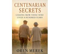 Centenarian Secrets: Lessons from Those Who Lived a Hundred Years