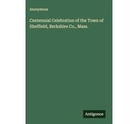 Centennial Celebration of the Town of Sheffield, Berkshire Co., Mass.