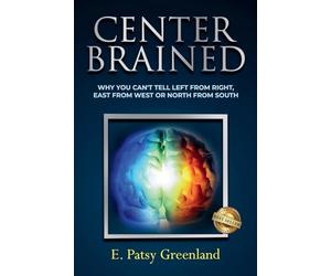Center-Brained: Why You Can't Tell Left From Right, East From West or North From South!
