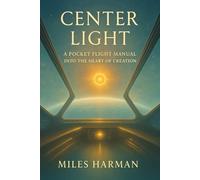 Center Light: A Pocket Flight Manual into the Heart of Creation