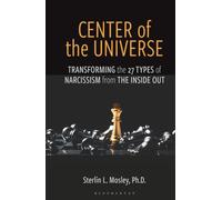 Center of the Universe: Transforming the 27 Types of Narcissism from the Inside Out