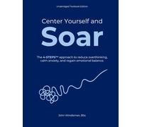 Center Yourself and Soar: The 4-Steps™ Approach to Reduce Overthinking, Calm Anxiety, and Regain Emotional Balance (Unabridged Textbook Edition)