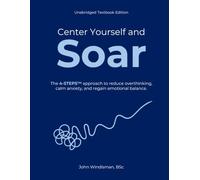 Center Yourself and Soar: The 4-Steps™ Approach to Reduce Overthinking, Calm Anxiety, and Regain Emotional Balance (Unabridged Textbook Edition)