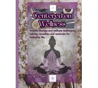 Centered on Wellness: Holistic therapy and wellness techniques, advice, remedies, and resources for everyday life