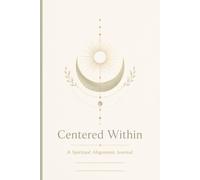 Centered Within: A Spiritual Alignment Journal for Reflection, Mindful Writing, Inner Peace, Intuition, and Daily Self-Connection
