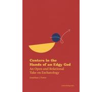 Centers in the Hands of an Edgy God: An Open and Relational Take on Eschatology