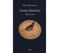 Cento aforismi. Trova il tuo