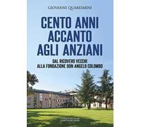 Cento anni accanto agli anziani. Dal «Ricovero vecchi» alla Fondazione don Angelo Colombo