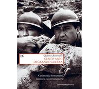 Cento anni di Grande guerra. Cerimonie, monumenti, memorie e contromemorie