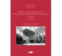 Cento anni «magistrali» dell'Istituto Margherita di Savoia di Roma. 1923-2023. Ediz. illustrata
