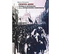 Cento anni. Storia e attualità della rivoluzione comunista