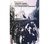 Cento anni. Storia e attualità della rivoluzione comunista - Ferrando Marco