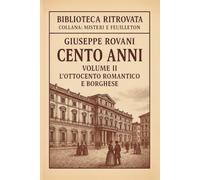 Cento Anni - Volume II: L’Ottocento romantico e borghese: Romanzo storico realistico - Dalla Restaurazione al Risorgimento