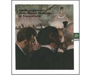 Cento capolavori dallo Städel Museum di Francoforte. Ediz. illustrata