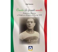 Cento di questi anelli. Francesco Martino e l'impresa olimpica di Parigi 1924