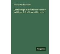 Cento disegni di architettura d'ornato e di figure di Frà Giovanni Giocondo